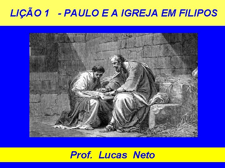 LIÇÃO 1 - PAULO E A IGREJA EM FILIPOS Prof. Lucas Neto 