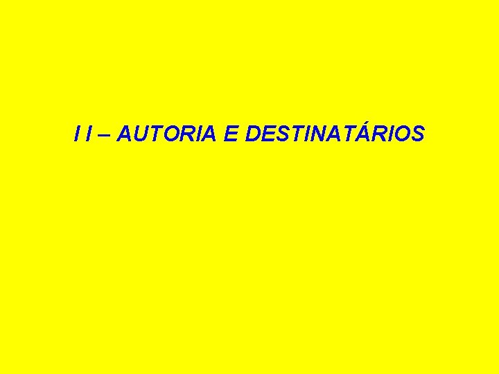 I I – AUTORIA E DESTINATÁRIOS 