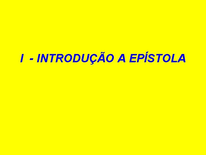 I - INTRODUÇÃO A EPÍSTOLA 