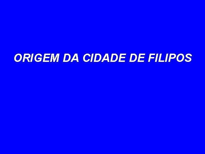 ORIGEM DA CIDADE DE FILIPOS 