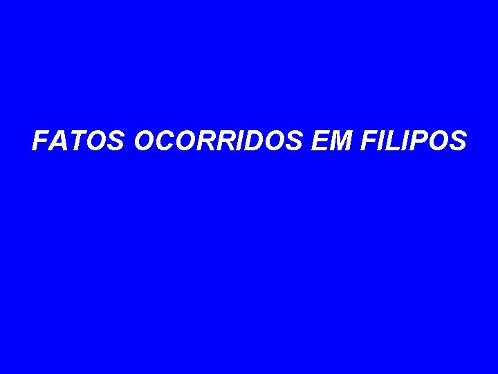 FATOS OCORRIDOS EM FILIPOS 