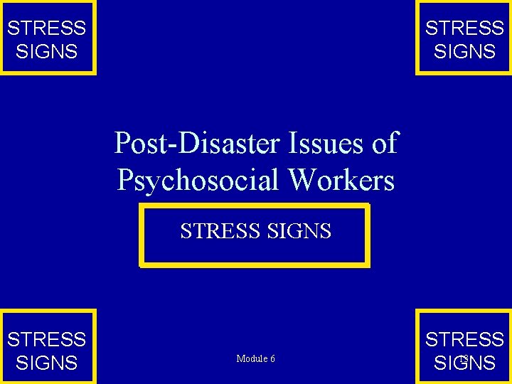 STRESS SIGNS Post-Disaster Issues of Psychosocial Workers STRESS SIGNS Module 6 STRESS 13 SIGNS