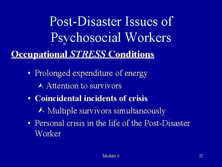 Post-Disaster Issues of Psychosocial Workers Occupational STRESS Conditions • Prolonged expenditure of energy Attention