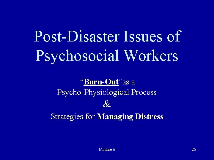 Post-Disaster Issues of Psychosocial Workers “Burn-Out”as a Psycho-Physiological Process & Strategies for Managing Distress