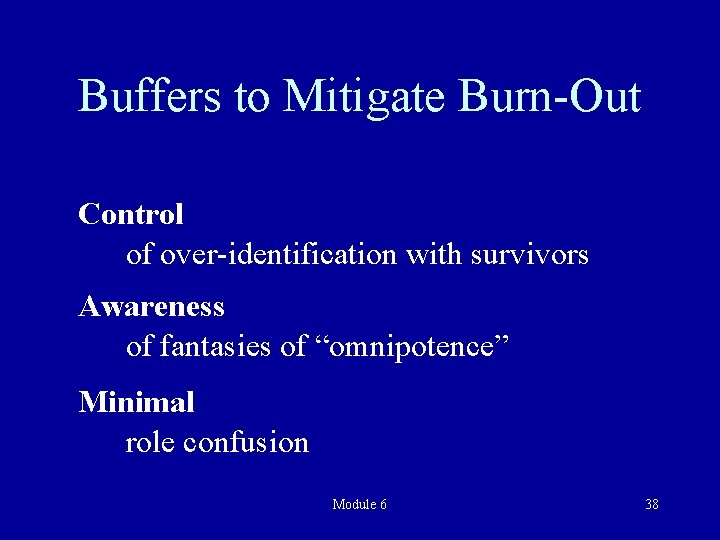 Buffers to Mitigate Burn-Out Control of over-identification with survivors Awareness of fantasies of “omnipotence”