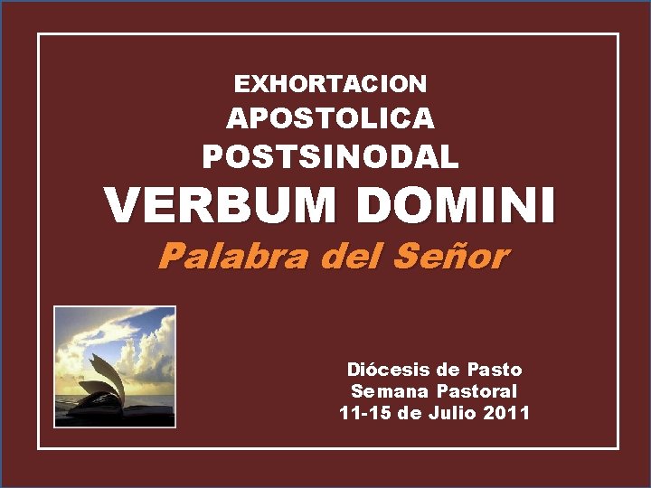 EXHORTACION APOSTOLICA POSTSINODAL VERBUM DOMINI Palabra del Señor Diócesis de Pasto Semana Pastoral 11