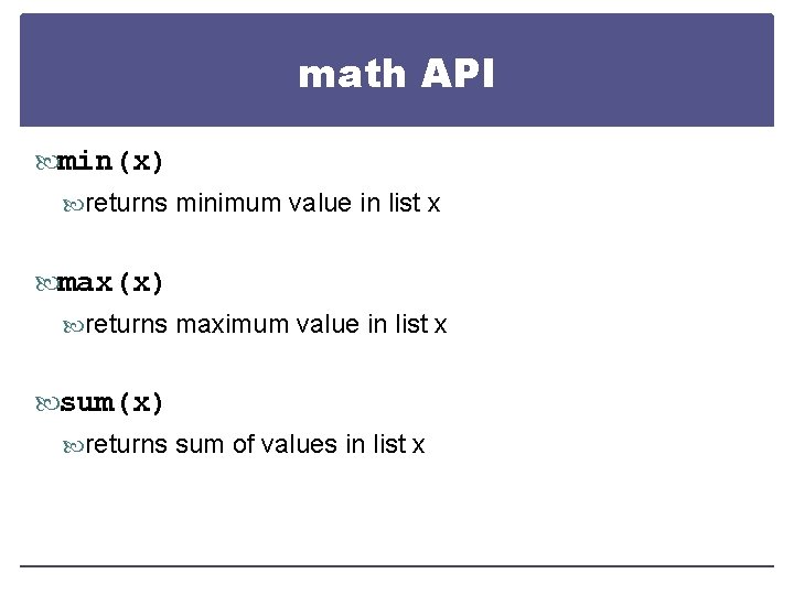 math API min(x) returns minimum value in list x max(x) returns maximum value in