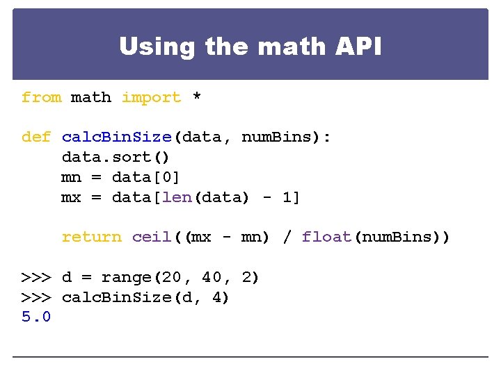 Using the math API from math import * def calc. Bin. Size(data, num. Bins):