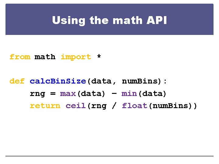 Using the math API from math import * def calc. Bin. Size(data, num. Bins):