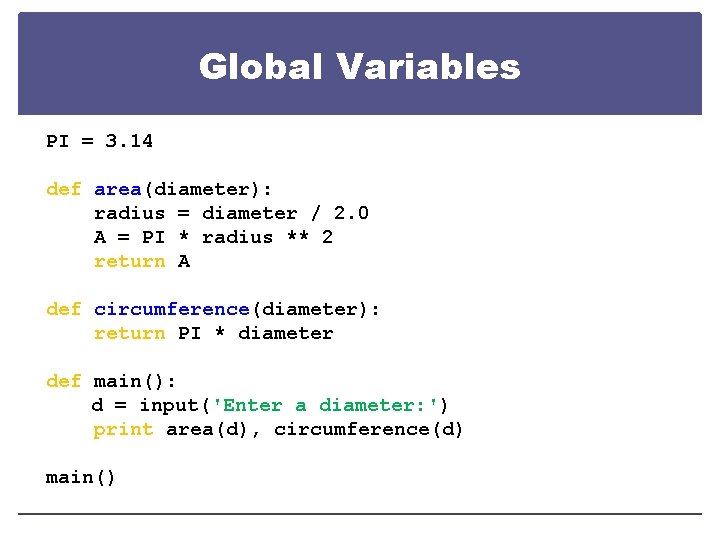 Global Variables PI = 3. 14 def area(diameter): radius = diameter / 2. 0