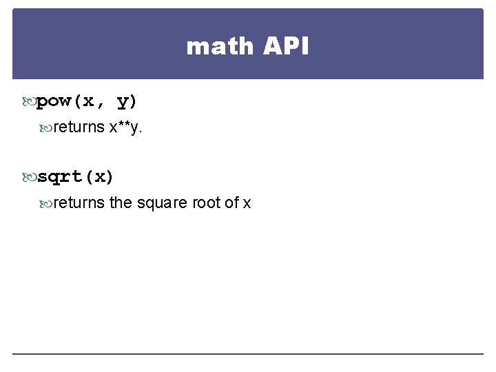 math API pow(x, y) returns x**y. sqrt(x) returns the square root of x 