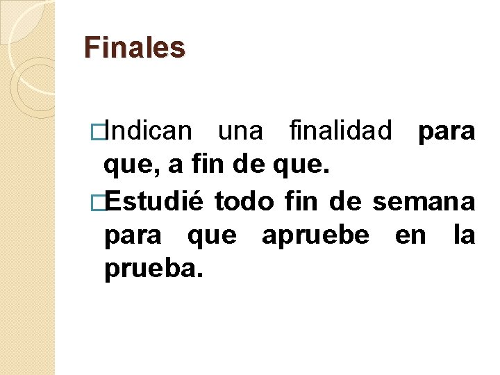 Finales �Indican una finalidad para que, a fin de que. �Estudié todo fin de