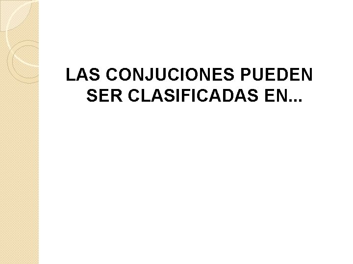 LAS CONJUCIONES PUEDEN SER CLASIFICADAS EN. . . 