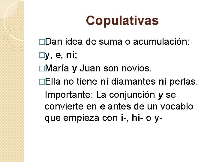 Copulativas �Dan idea de suma o acumulación: �y, e, ni; �María y Juan son