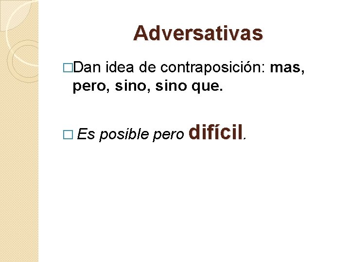 Adversativas �Dan idea de contraposición: mas, pero, sino que. � Es posible pero difícil.