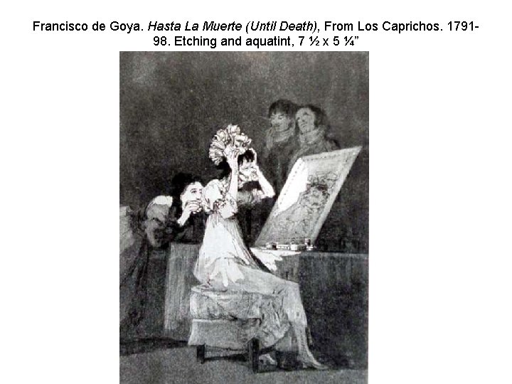 Francisco de Goya. Hasta La Muerte (Until Death), From Los Caprichos. 179198. Etching and