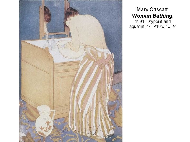 Mary Cassatt. Woman Bathing. 1891. Drypoint and aquatint, 14 5/16”x 10 ½” 