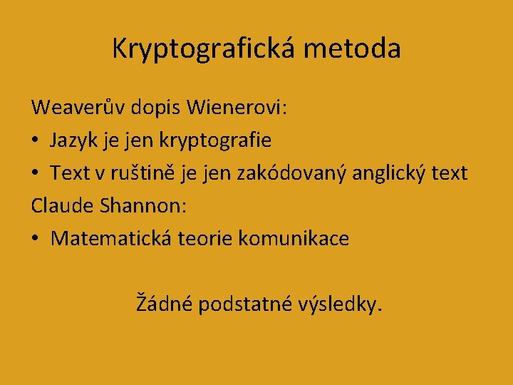 Kryptografická metoda Weaverův dopis Wienerovi: • Jazyk je jen kryptografie • Text v ruštině