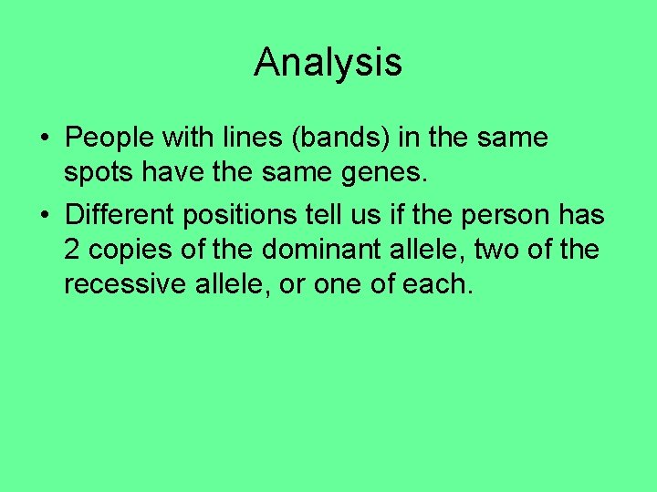 Analysis • People with lines (bands) in the same spots have the same genes.