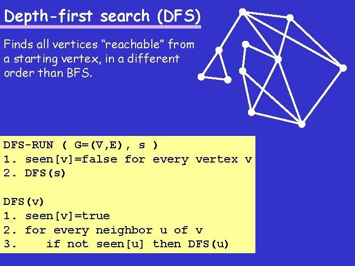 Depth-first search (DFS) Finds all vertices “reachable” from a starting vertex, in a different