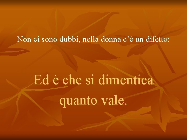 Non ci sono dubbi, nella donna c’è un difetto: Ed è che si dimentica