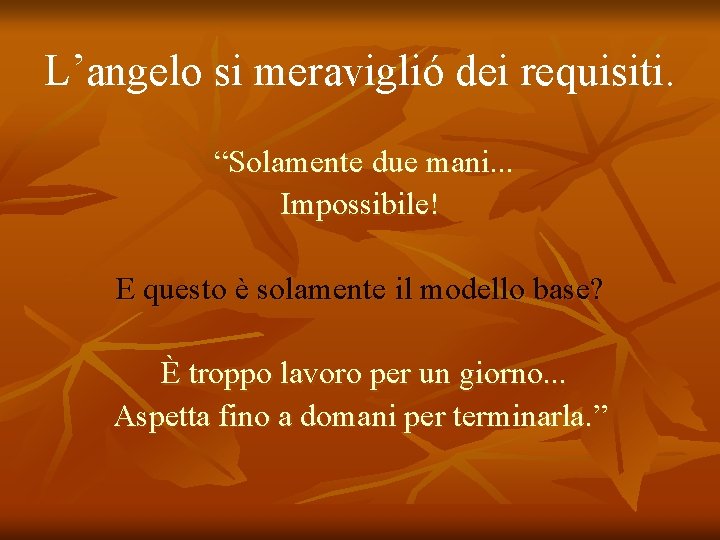 L’angelo si meraviglió dei requisiti. “Solamente due mani. . . Impossibile! E questo è