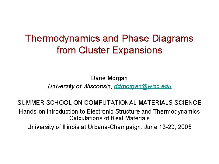 Thermodynamics and Phase Diagrams from Cluster Expansions Dane Morgan University of Wisconsin, ddmorgan@wisc. edu