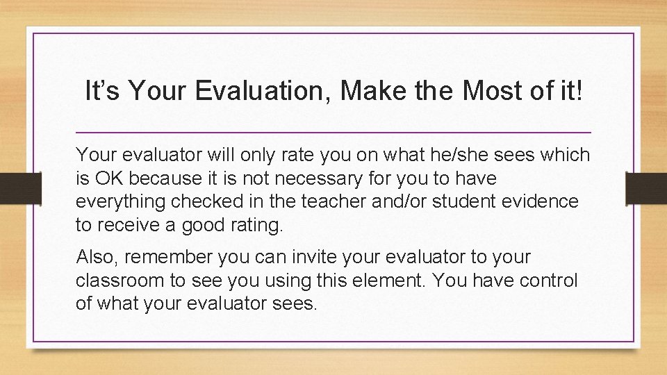 It’s Your Evaluation, Make the Most of it! Your evaluator will only rate you