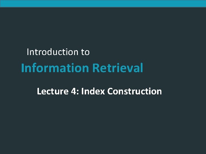 Introduction to Information Retrieval Lecture 4: Index Construction 