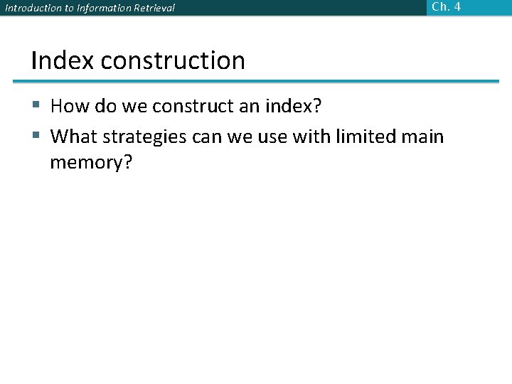 Introduction to Information Retrieval Ch. 4 Index construction § How do we construct an