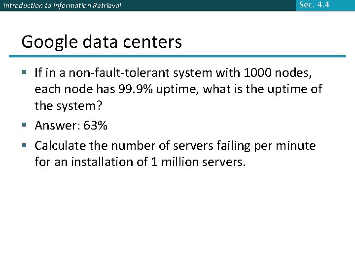 Introduction to Information Retrieval Sec. 4. 4 Google data centers § If in a