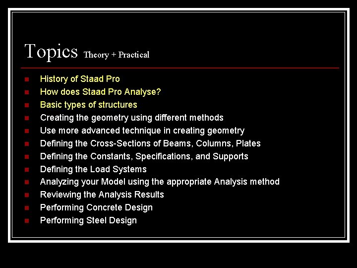 Topics Theory + Practical n n n History of Staad Pro How does Staad