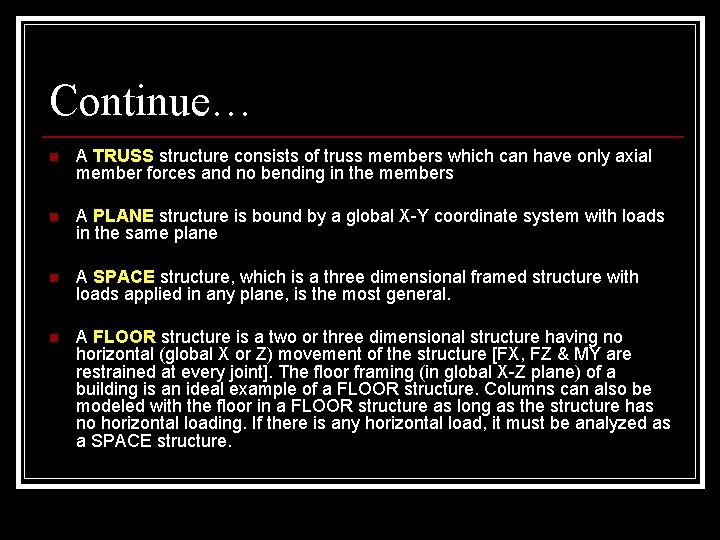 Continue… n A TRUSS structure consists of truss members which can have only axial