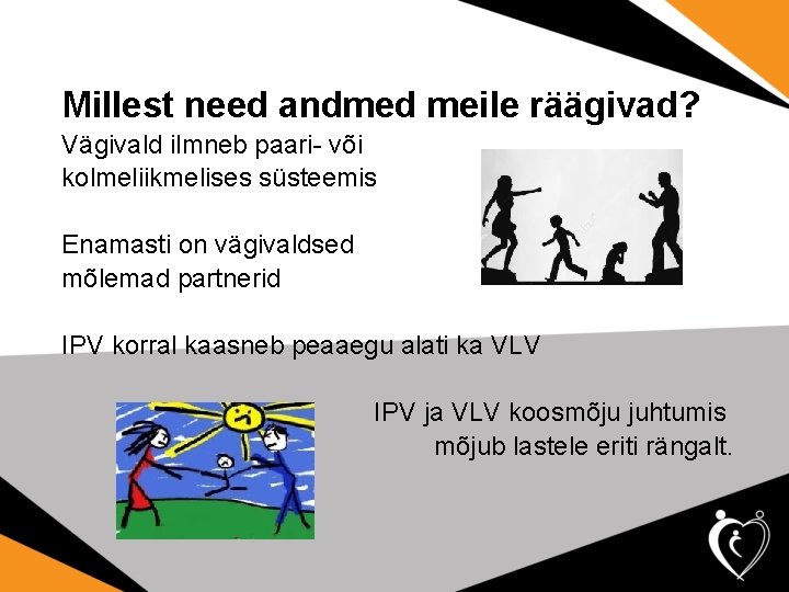 Millest need andmed meile räägivad? Vägivald ilmneb paari- või kolmeliikmelises süsteemis Enamasti on vägivaldsed Millest need andmed meile räägivad? Vägivald ilmneb paari- või kolmeliikmelises süsteemis Enamasti on vägivaldsed