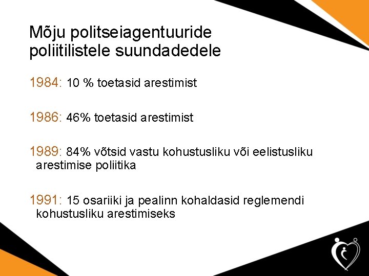 Mõju politseiagentuuride poliitilistele suundadedele 1984: 10 % toetasid arestimist 1986: 46% toetasid arestimist 1989: