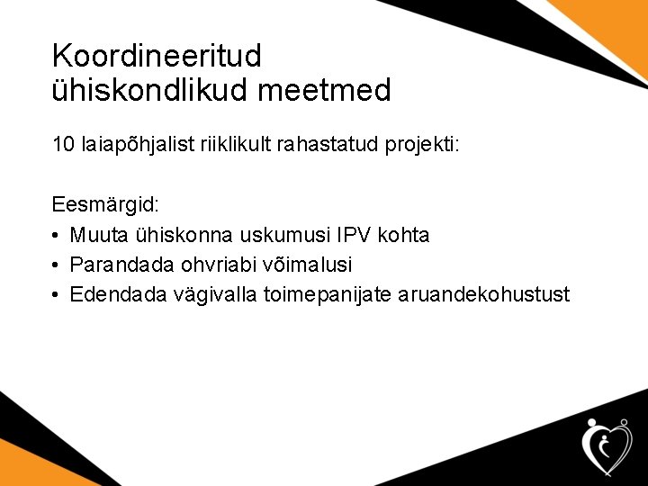 Koordineeritud ühiskondlikud meetmed 10 laiapõhjalist riiklikult rahastatud projekti: Eesmärgid: • Muuta ühiskonna uskumusi IPV