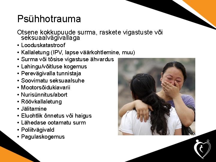 Psühhotrauma Otsene kokkupuude surma, raskete vigastuste või seksuaalvägivallaga • • • • Looduskatastroof Kallaletung