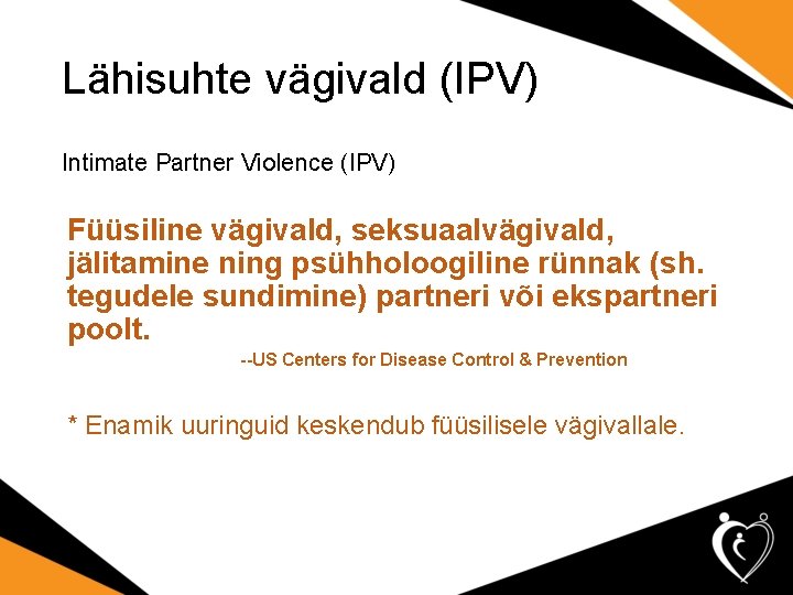 Lähisuhte vägivald (IPV) Intimate Partner Violence (IPV) Füüsiline vägivald, seksuaalvägivald, jälitamine ning psühholoogiline rünnak