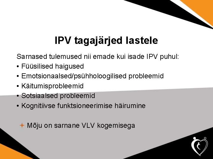 IPV tagajärjed lastele Sarnased tulemused nii emade kui isade IPV puhul: • Füüsilised haigused