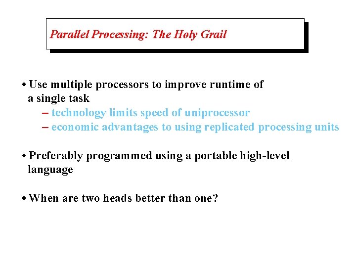 Parallel Processing: The Holy Grail • Use multiple processors to improve runtime of a