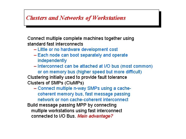 Clusters and Networks of Workstations Connect multiple complete machines together using standard fast interconnects
