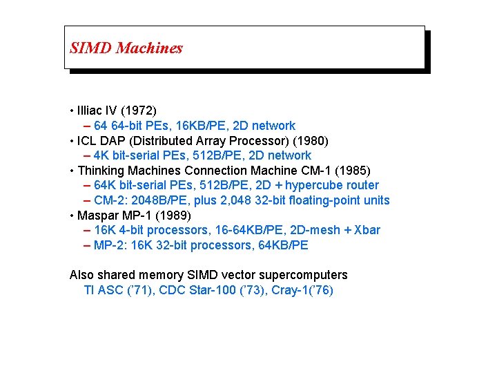 SIMD Machines • Illiac IV (1972) – 64 64 -bit PEs, 16 KB/PE, 2