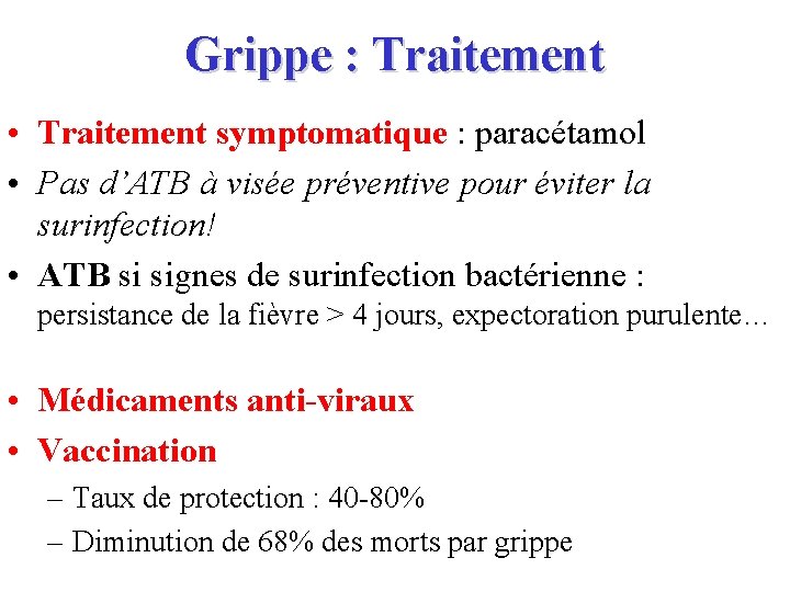 Grippe : Traitement • Traitement symptomatique : paracétamol • Pas d’ATB à visée préventive