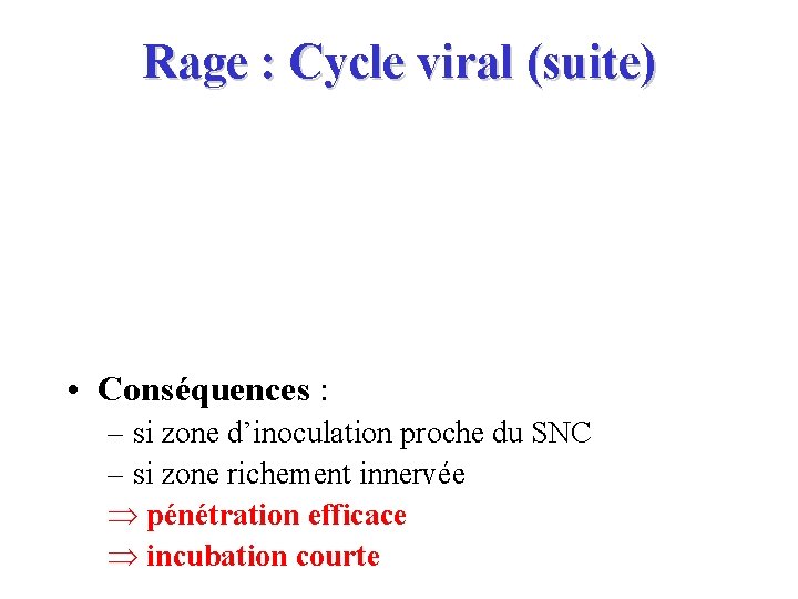 Rage : Cycle viral (suite) • Conséquences : – si zone d’inoculation proche du