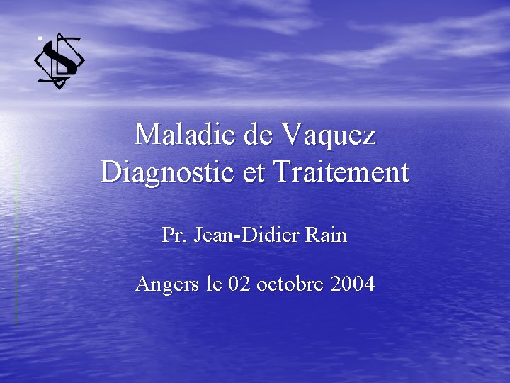 Maladie de Vaquez Diagnostic et Traitement Pr. Jean-Didier Rain Angers le 02 octobre 2004