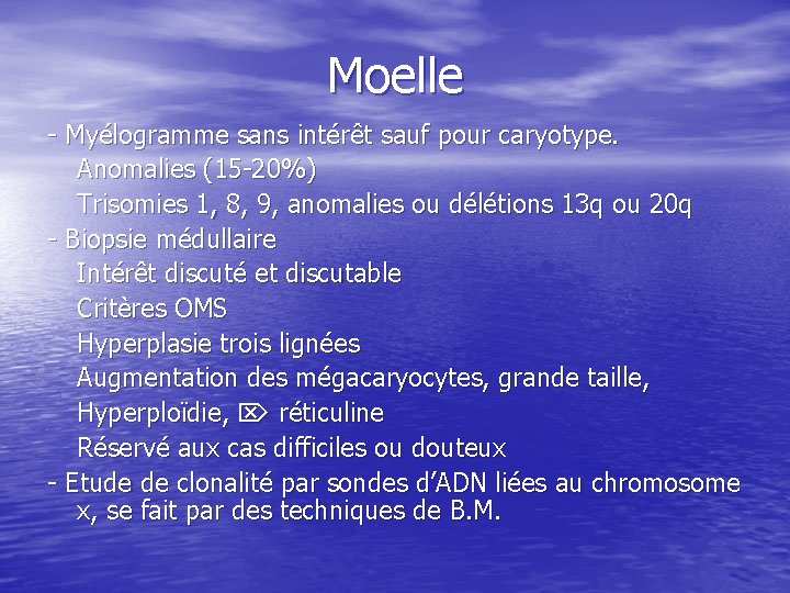 Moelle - Myélogramme sans intérêt sauf pour caryotype. Anomalies (15 -20%) Trisomies 1, 8,