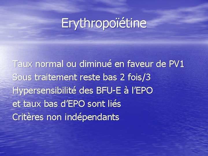 Erythropoïétine Taux normal ou diminué en faveur de PV 1 Sous traitement reste bas