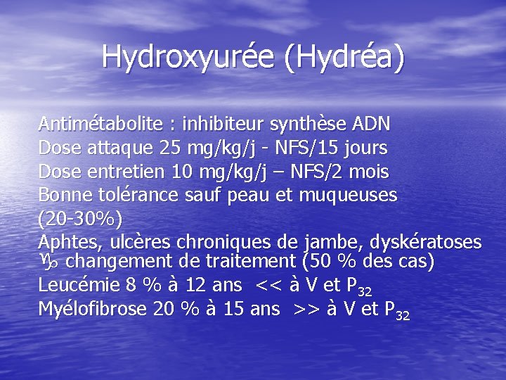 Hydroxyurée (Hydréa) Antimétabolite : inhibiteur synthèse ADN Dose attaque 25 mg/kg/j - NFS/15 jours