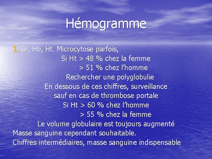 Hémogramme 1. Gr, Hb, Ht. Microcytose parfois, Si Ht > 48 % chez la