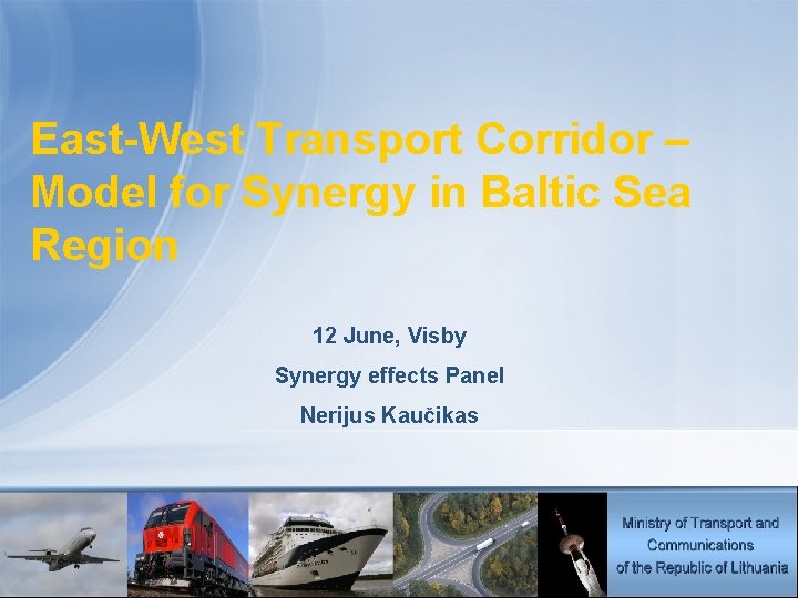 East-West Transport Corridor – Model for Synergy in Baltic Sea Region 12 June, Visby